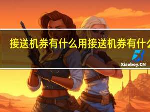 接送机券有什么用 接送机券有什么用