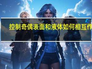 控制奇偶表面和液体如何相互作用