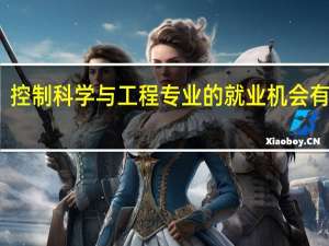 控制科学与工程专业的就业机会有哪些