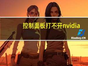 控制面板打不开nvidia（控制面板打不开）