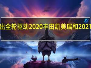 推出全轮驱动2020丰田凯美瑞和2021 Avalon