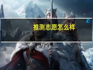 推测志愿怎么样