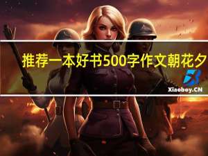 推荐一本好书500字作文朝花夕拾（推荐一本好书500字）