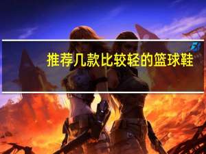 推荐几款比较轻的篮球鞋