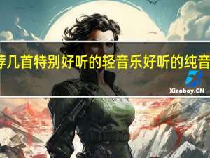 推荐几首特别好听的轻音乐 好听的纯音乐排行榜