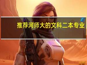 推荐河师大的文科二本专业，过今年二本线27分