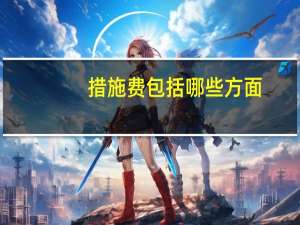 措施费包括哪些方面（措施费包括哪些）