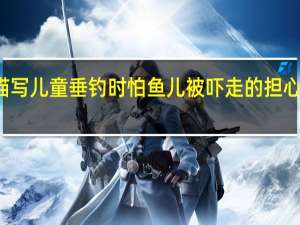 描写儿童垂钓时怕鱼儿被吓走的担心的诗句