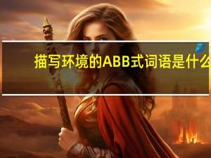 描写环境的ABB式词语是什么
