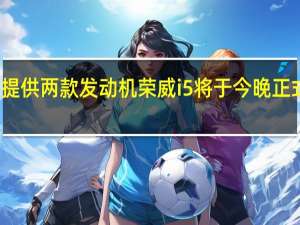 提供两款发动机 荣威i5将于今晚正式上市