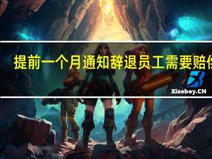 提前一个月通知辞退员工需要赔偿吗