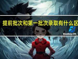 提前批次和第一批次录取有什么区别吗