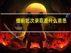 提前批次录取是什么意思