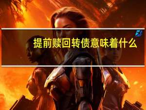 提前赎回转债意味着什么