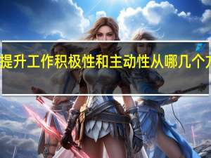 提升工作积极性和主动性从哪几个方面做