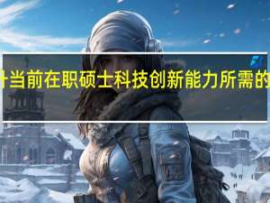 提升当前在职硕士科技创新能力所需的基本素质
