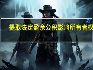 提取法定盈余公积影响所有者权益（提取法定盈余公积怎么算）