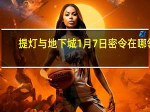 提灯与地下城1月7日密令在哪领-最新密令免费领取