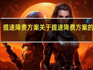 提速降费方案 关于提速降费方案的介绍