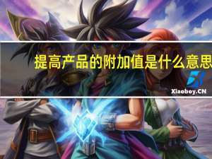 提高产品的附加值是什么意思