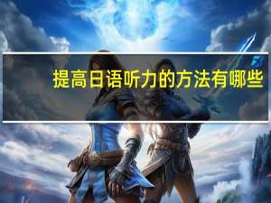 提高日语听力的方法有哪些