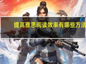 提高雅思阅读效率有哪些方法