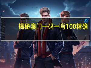 揭秘澳门一码一肖100精确_精选解释落实将深度解析_V25.38.42