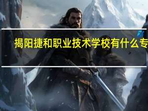 揭阳捷和职业技术学校有什么专业