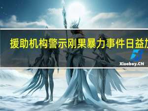 援助机构警示刚果暴力事件日益加剧