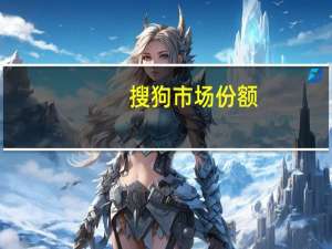 搜狗市场份额（搜狗市场）