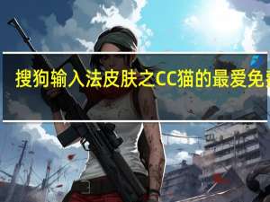 搜狗输入法皮肤之CC猫的最爱 免费版（搜狗输入法皮肤之CC猫的最爱 免费版功能简介）