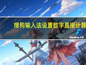 搜狗输入法设置数字直接计算（搜狗输入法设置快捷键）