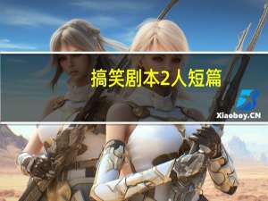 搞笑剧本2人短篇（二人小品搞笑短剧本）