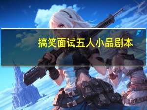 搞笑面试五人小品剧本