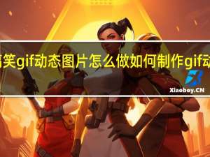 搞笑gif动态图片怎么做 如何制作gif动态图片