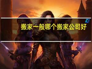搬家一般哪个搬家公司好