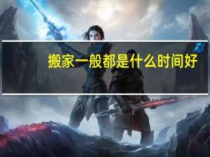 搬家一般都是什么时间好