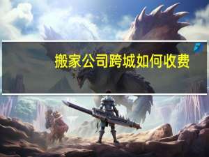 搬家公司跨城如何收费