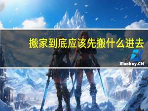 搬家到底应该先搬什么进去