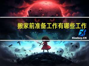 搬家前准备工作有哪些工作