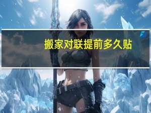 搬家对联提前多久贴