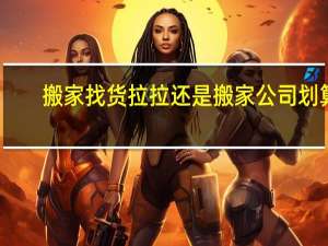 搬家找货拉拉还是搬家公司划算
