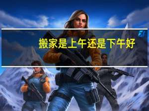搬家是上午还是下午好