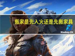 搬家是先入火还是先搬家具