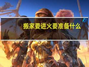 搬家要进火要准备什么