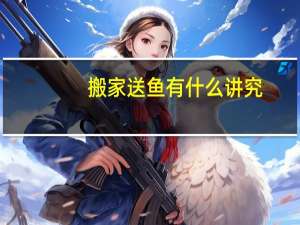 搬家送鱼有什么讲究