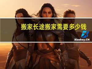 搬家长途搬家需要多少钱