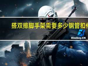 搭双排脚手架需要多少钢管扣件