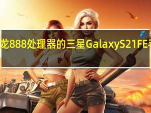 搭载骁龙888处理器的三星GalaxyS21FE手机确认推出