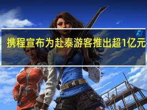 携程宣布为赴泰游客推出超1亿元补贴